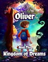 Oliver and the Kingdom of Dreams - Creative Dream - 9798215858332