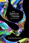 The Silence in Noise and Other Stories - Linda Cassidy Lewis - 9798215873540