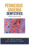 Pernicious Anaemia Demystified - Ankita Kashyap ; Krishna N. Sharma - 9798215875735