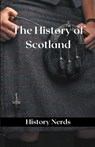 The History of Scotland - History Nerds - 9798215891001