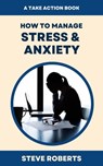 How To Manage Stress & Anxiety - Steve Roberts - 9798215891612