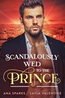 Scandalously Wed to the Prince - Layla Valentine ; Ana Sparks - 9798215912072