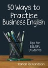 Fifty Ways to Practise Business English: Tips for ESL/EFL Students - Karen Richardson - 9798215914120