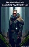 The Masculine Path: Unleashing Your Inner Power - Jake Richards - 9798215961100