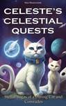 Celeste's Celestial Quests: Volume 3 - Stellar Sagas of a Daring Cat and Comrades - Silas Meadowlark - 9798215965177