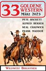 33 Goldene Western März 2023 - Alfred Bekker ; Pete Hackett ; Neal Chadwick ; Frank Maddox - 9798215986523