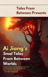 Ai Jiang's Smol Tales From Between Worlds - Ai Jiang - 9798215988299