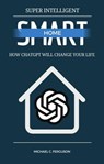 Super Intelligent Smart Home - How ChatGPT Will Change Your Future - Michael Ferguson - 9798215997307
