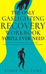 The Only Gaslighting Recovery Workbook You'll Ever Need: Heal Yourself from Narcissistic Abuse and Emotional Manipulation to Build Healthy Relationships - Jamie Williams - 9798215999707