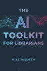 The AI Toolkit for Librarians - Mike (Missouri School for the Blind) McQueen - 9798216195771