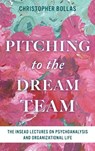 Pitching to the Dream Team - Christopher Bollas - 9798216202035
