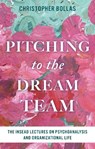 Pitching to the Dream Team - Christopher Bollas - 9798216202035