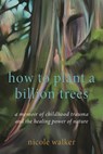 How to Plant a Billion Trees - Dr. Nicole (Northern Arizona University Walker - 9798216278870