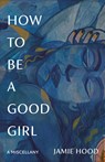How to Be a Good Girl - Jamie Hood - 9798217006847