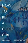 How to Be a Good Girl - Jamie Hood - 9798217006847