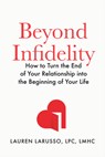 Beyond Infidelity: How to Turn the End of Your Relationship Into the Beginning of Your Life - Lauren Larusso - 9798217044030