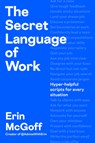 The Secret Language of Work: Hyper-Helpful Scripts for Every Situation - Erin McGoff - 9798217046416