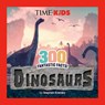 TIME for Kids: 300 Fantastic Facts!: Dinosaurs - Stephen Krensky - 9798217051120
