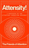 Attensity!: A Manifesto of the Attention Liberation Movement - The Friends of Attention - 9798217086153