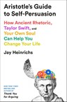 Aristotle's Guide to Self-Persuasion: How Ancient Rhetoric, Taylor Swift, and Your Own Soul Can Help You Change Your Life - Jay Heinrichs - 9798217086283