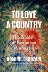 To Love a Country: The Problem of Patriotism in America - Dominic Erdozain - 9798217087174