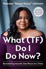 What (Tf) Do I Do Now?: Reclaiming Myself, One Piece at a Time - Tareasa Reesateesa Johnson - 9798217088607