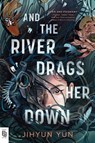 And the River Drags Her Down - Jihyun Yun - 9798217122806