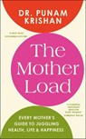 The Mother Load: Every Mother's Guide to Juggling Health, Life & Happiness - Punam Krishan - 9798217137992