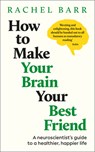 How to Make Your Brain Your Best Friend: A Neuroscientist's Guide to a Healthier, Happier Life - Rachel Barr - 9798217139569