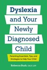 Dyslexia and Your Newly Diagnosed Child - Rebecca Bush - 9798217151431
