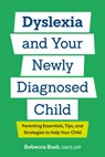 Dyslexia and Your Newly Diagnosed Child: Parenting Essentials, Tips, and Strategies to Help Your Child - Rebecca Bush - 9798217151431