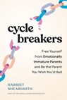 Cycle Breakers: Free Yourself from Emotionally Immature Parents and Be the Parent You Wish You'd Had - Harriet Shearsmith - 9798217151479