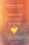 Seeking the Spirit Within: Experiencing Union with God Through Breath - Shereen Yusuff - 9798217152216