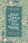 Jesus Will Meet You There - Kristen Wetherell ; Sarah Walton - 9798217152315