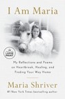 I Am Maria: My Reflections and Poems on Heartbreak, Healing, and Finding Your Way Home - Maria Shriver - 9798217157952