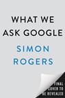 What We Ask Google - Simon Rogers - 9798217176991