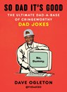 So Dad It's Good: The Ultimate Dad-A-Base of Cringeworthy Dad Jokes - Dave Ogleton - 9798217178346