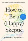 How to Be a (Happy) Skeptic: The Power of Doubt in a Meaningful Life--Lessons from Cicero's Philosophy - Massimo Pigliucci - 9798217179671