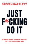 Just F*cking Do It: 24 Principles to Help You Get Out of Your Own Way - Steven Bartlett - 9798217180332