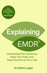 Explaining EMDR: Understand the Science, Heal Your Past and Take Control of Your Life - Robin Logie - 9798217269549