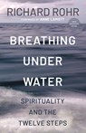 Breathing Under Water: Spirituality and the Twelve Steps - Richard Rohr - 9798217423668