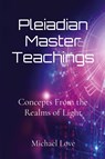 Pleiadian Master Teachings - Michael Love - 9798218022983