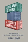 SO YOU NEED TO SOURCE A PRODUCT OVERSEAS? - John C. Ramig - 9798218138943