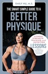 The Smart Simple Guide to a Better Physique - Emily Hu - 9798218143312