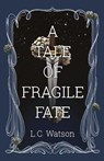 A Tale of Fragile Fate - L C Watson - 9798218161408