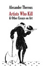 Artists Who Kill & Other Essays on Art - Alexander Theroux - 9798218173494
