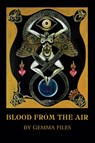 Blood from the Air - Gemma Files - 9798218220983