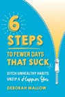 6 Steps To Fewer Days That Suck: Ditch Unhealthy Habits / Unzip a Happier You - Deborah Mallow - 9798218222314