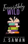 Irresistibly Wild - J. Saman - 9798218232863