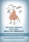 Breathe Through Your Nose, Don't Pay Through It: The Impact The Healthcare Industry Has On Nasal Function And How We Breathe - Karen Parker Davidson - 9798218234362